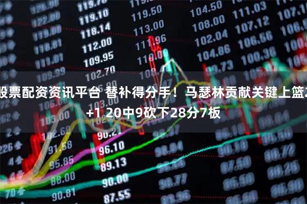 股票配资资讯平台 替补得分手！马瑟林贡献关键上篮2+1 20中9砍下28分7板